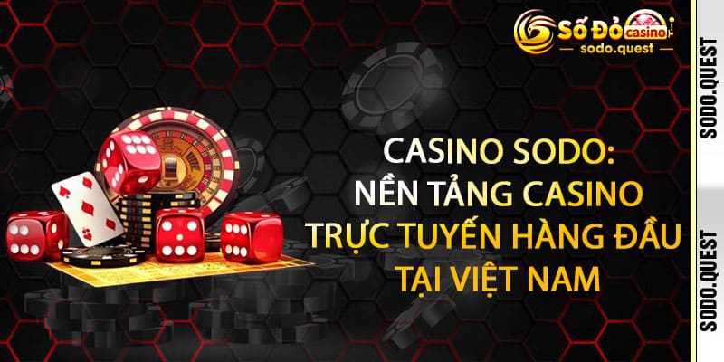 Casino Sodo - Cược sang như VIP, thưởng xứng tầm đại gia 2 Casino Sodo: Nền tảng casino trực tuyến hàng đầu tại Việt Nam