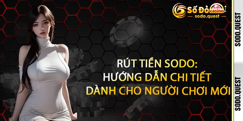 Rút Tiền Sodo - Về ví liền tay, vui chơi thả ga 2 Rút tiền Sodo: Hướng dẫn chi tiết dành cho người chơi mới