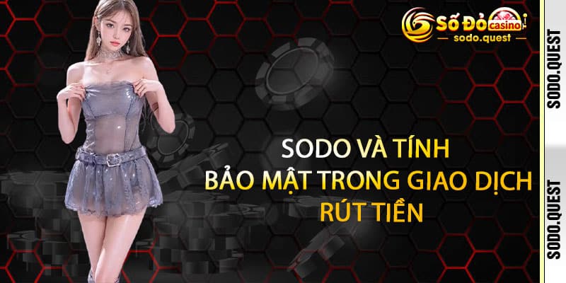 Rút Tiền Sodo - Về ví liền tay, vui chơi thả ga 3 Sodo và tính bảo mật trong giao dịch rút tiền
