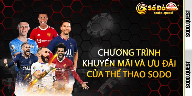 THỂ THAO SODO - CƯỢC CHUẨN, THẮNG SIÊU TỐC, THƯỞNG NÓNG TAY 3 Chương trình khuyến mãi và ưu đãi của THỂ THAO SODO