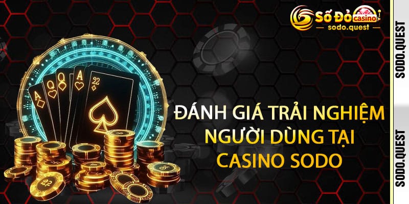 Casino Sodo - Cược sang như VIP, thưởng xứng tầm đại gia 3 Đánh giá trải nghiệm người dùng tại Casino Sodo