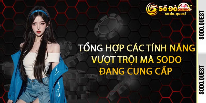Tổng hợp các tính năng vượt trội mà Sodo đang cung cấp 